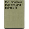 The  Mountain That Was God ; Being A Lit by John Harvey Williams