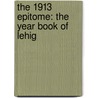 The 1913 Epitome: The Year Book Of Lehig door Onbekend