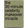 The 30-Minute Celebrity Makeover Miracle door Steve Zim