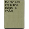 The Abc And Xyz Of Bee Culture; A Cyclop door Root