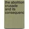 The Abolition Crusade And Its Consequenc door Onbekend