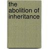 The Abolition Of Inheritance by Unknown