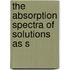 The Absorption Spectra Of Solutions As S