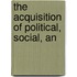 The Acquisition Of Political, Social, An