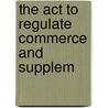 The Act To Regulate Commerce And Supplem door Onbekend