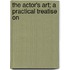 The Actor's Art; A Practical Treatise On