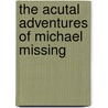 The Acutal Adventures Of Michael Missing door Michael Hickins