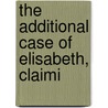 The Additional Case Of Elisabeth, Claimi door Elizabeth Leveson-Gower