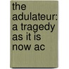 The Adulateur: A Tragedy As It Is Now Ac door Onbekend