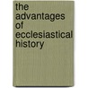 The Advantages Of Ecclesiastical History door Arthur Penrhyn Stanley