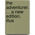 The Adventurer. ... A New Edition, Illus