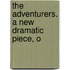 The Adventurers. A New Dramatic Piece, O