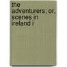 The Adventurers; Or, Scenes In Ireland I by Unknown