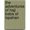 The Adventures Of Haji Baba Of Ispahan door James Justinian Morier