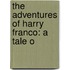 The Adventures Of Harry Franco: A Tale O
