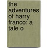 The Adventures Of Harry Franco: A Tale O door Charles F. 1804-1877 Briggs