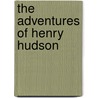 The Adventures Of Henry Hudson door Henry Hudson