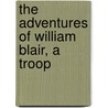 The Adventures Of William Blair, A Troop door See Notes Multiple Contributors