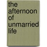 The Afternoon Of Unmarried Life by Anne Judith Penny