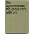 The Agamemnon; The Greek Text, With A Tr