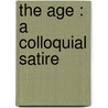 The Age : A Colloquial Satire by Philip James Bailey