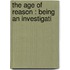 The Age Of Reason : Being An Investigati