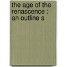 The Age Of The Renascence : An Outline S door Paul Van Dyke