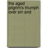 The Aged Pilgrim's Triumph Over Sin And by John Newton