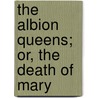 The Albion Queens; Or, The Death Of Mary door Queensland University Of Technology Queensland University Of Technology