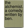 The Alchemist. A Comedy. Written By Ben. by Unknown