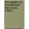 The Algebra Of Mohammed Ben Musa (1831) door Muhammad Ibn Musa Khuwarizmi