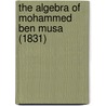 The Algebra Of Mohammed Ben Musa (1831) by Unknown