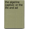 The Algerine Captive: Or The Life And Ad by Unknown
