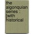 The Algonquian Series : [With Historical