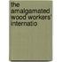 The Amalgamated Wood Workers' Internatio