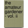 The Amateur Gardener - Vol. Ii door A.G.L. Hellyer