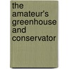 The Amateur's Greenhouse And Conservator door Shirley Hibberd