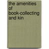 The Amenities Of Book-Collecting And Kin by Alfred Edward Newton