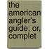 The American Angler's Guide; Or, Complet