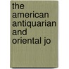 The American Antiquarian And Oriental Jo door Stephen Denison Peet