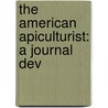 The American Apiculturist: A Journal Dev door Onbekend