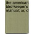 The American Bird-Keeper's Manual; Or, D