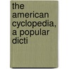 The American Cyclopedia, A Popular Dicti door Onbekend