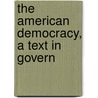 The American Democracy, A Text In Govern by S.E. 1858-1941 Forman