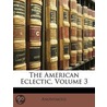 The American Eclectic, Volume 3 by Unknown