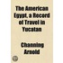 The American Egypt, A Record Of Travel I