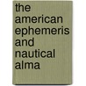 The American Ephemeris And Nautical Alma by Unknown