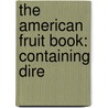 The American Fruit Book: Containing Dire door Onbekend