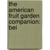 The American Fruit Garden Companion: Bei by Unknown