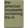 The American Housewife: Containing The M by Unknown